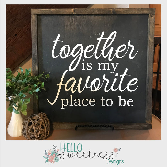 Together is my Favorite place to be Sign - Hello Sweetness Designs